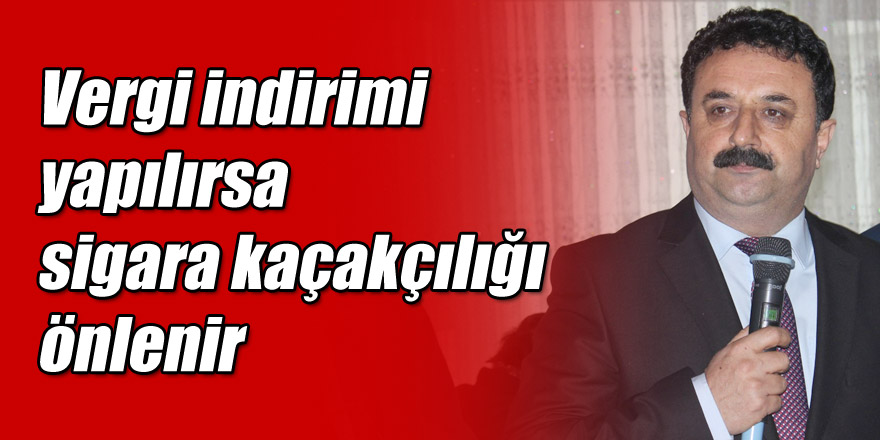 Vergi indirimi yapılırsa sigara kaçakçılığı önlenir