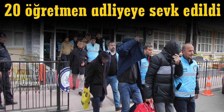 20 öğretmen adliyeye sevk edildi