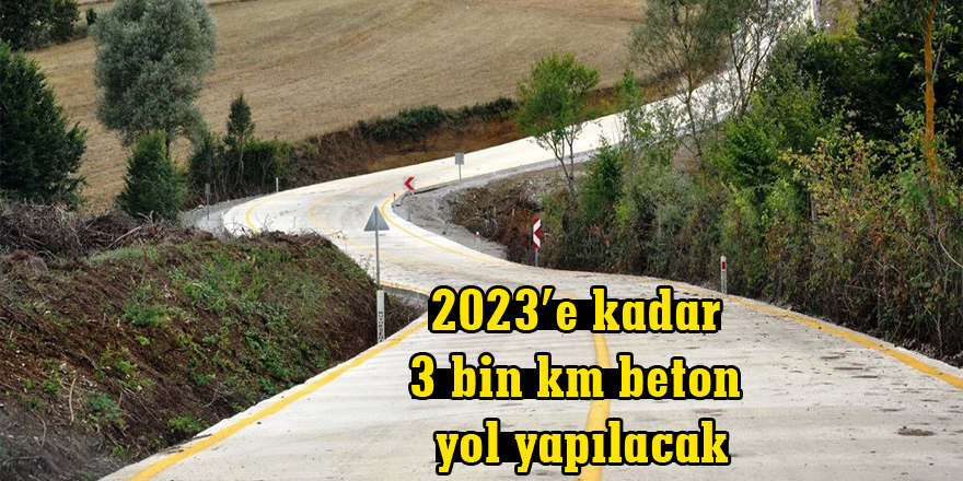 2023’e kadar 3 bin km beton yol yapılacak