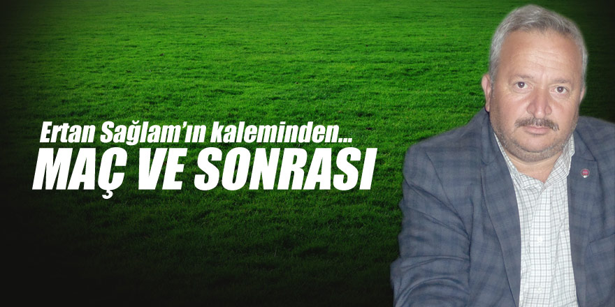 MAÇ VE SONRASI