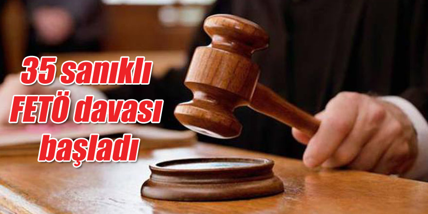 35 sanıklı FETÖ davası başladı