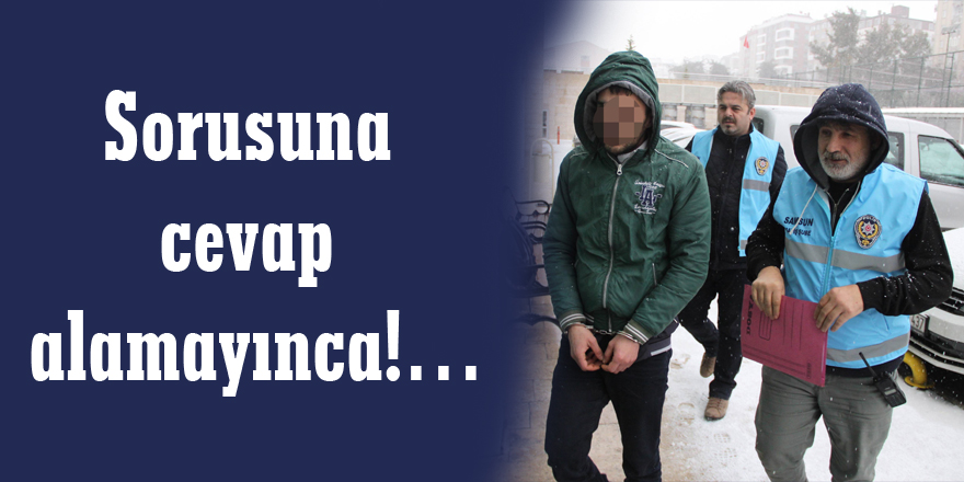 Sorusuna cevap alamayınca!…