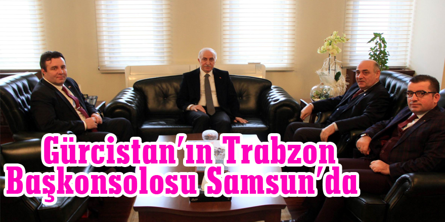  Gürcistan’ın Trabzon Başkonsolosu Samsun’da 