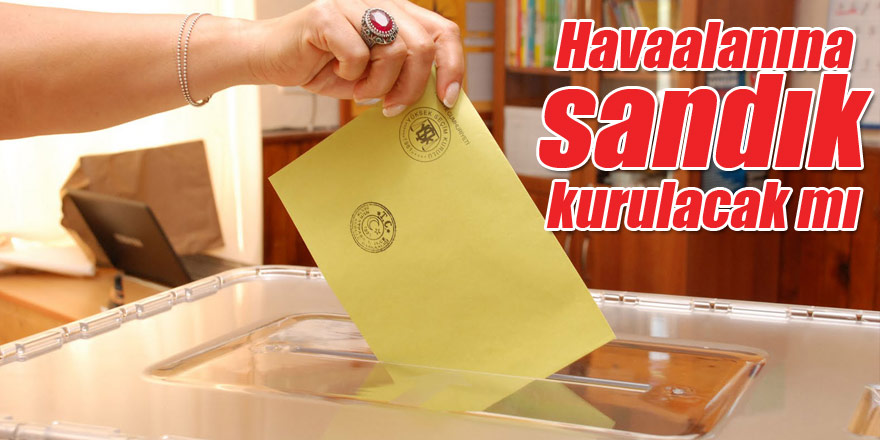 Havaalanına sandık kurulacak mı?