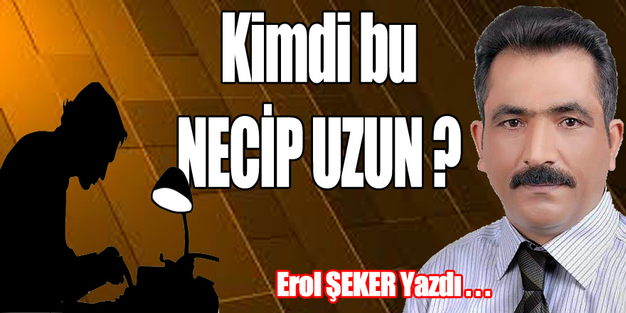 Kimdi bu NECİP UZUN ?