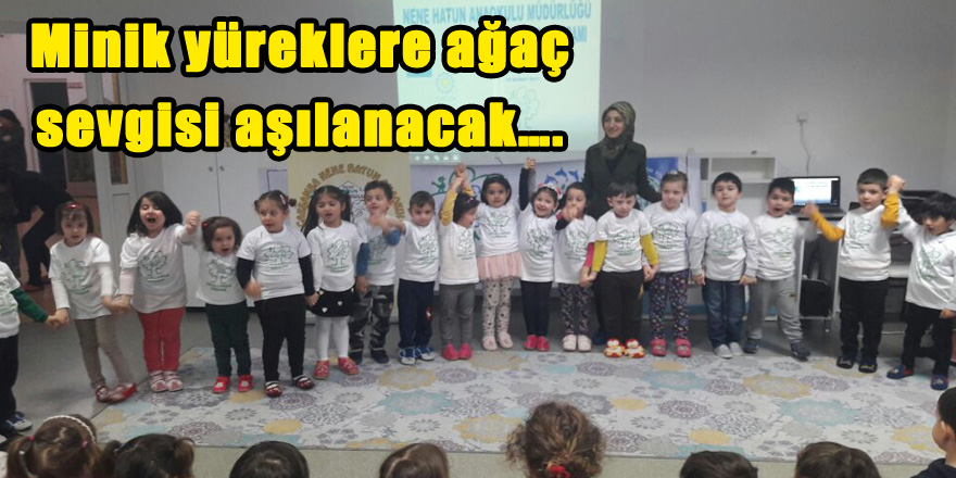 MİNİK YÜREKLERE AĞAÇ SEVGİSİ AŞILANACAK….