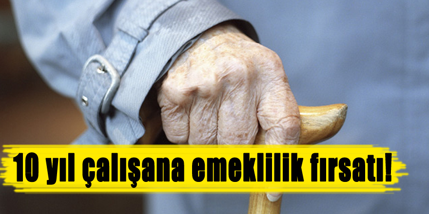 10 yıl çalışana emeklilik fırsatı!