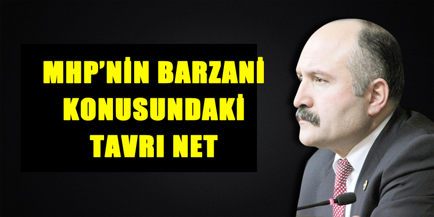 MHP’NİN BARZANİ KONUSUNDAKİ TAVRI NET