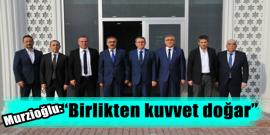 Murzioğlu: “Birlikten kuvvet doğar” 