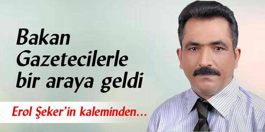 Bakan Gazetecilerle bir araya geldi