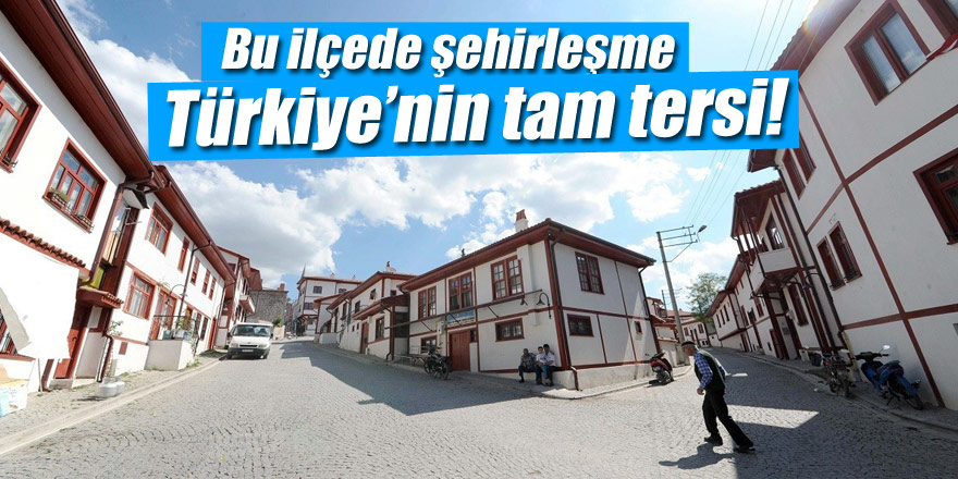  Bu ilçede şehirleşme Türkiye’nin tam tersi 