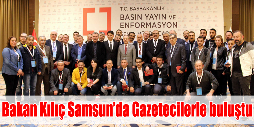 Bakan Kılıç Samsun’da Gazetecilerle buluştu