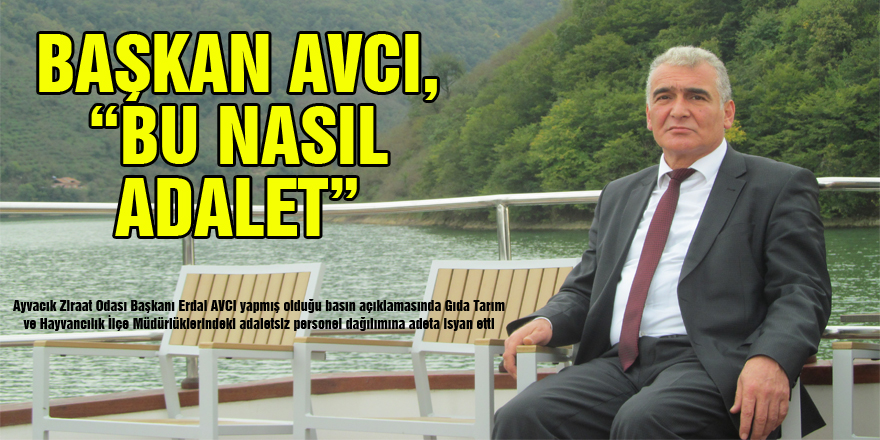 BAŞKAN AVCI, “BU NASIL ADALET”