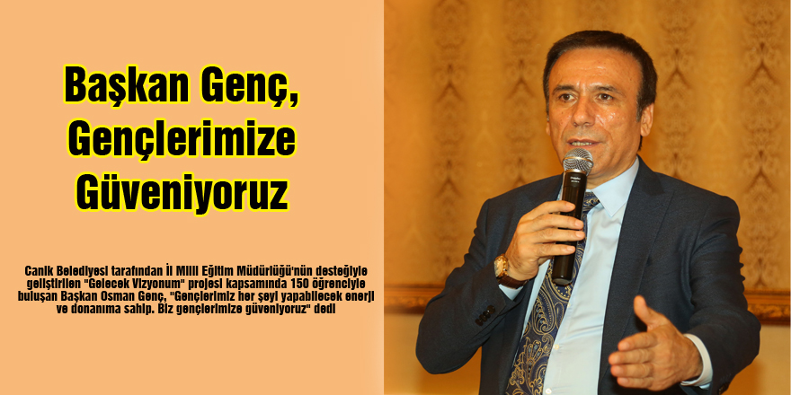 Başkan Genç, Gençlerimize Güveniyoruz