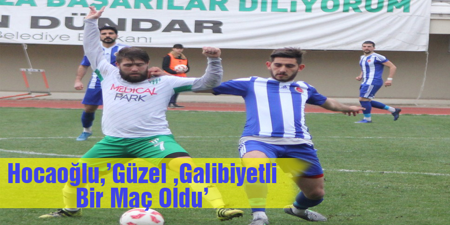 Hocaoğlu,’Güzel Bir Galbiyetli Bir Maç Oldu’