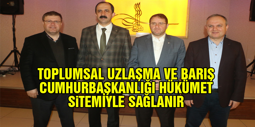 TOPLUMSAL UZLAŞMA VE BARIŞ CUMHURBAŞKANLIĞI HÜKÜMET SİSTEMİYLE SAĞLANIR