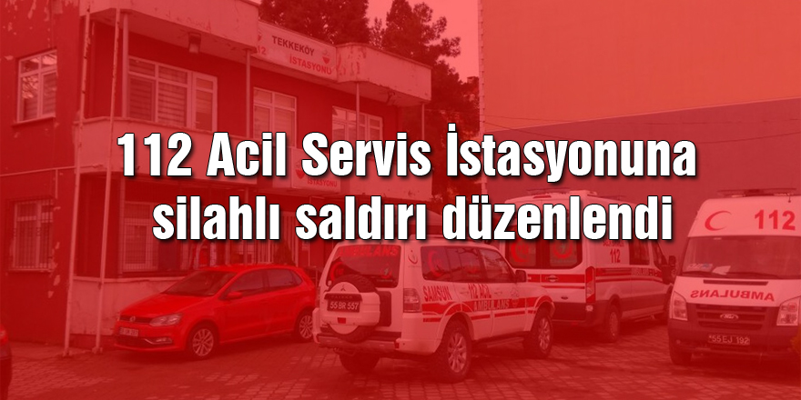 112 Acil Servis İstasyonuna silahlı saldırı düzenlendi