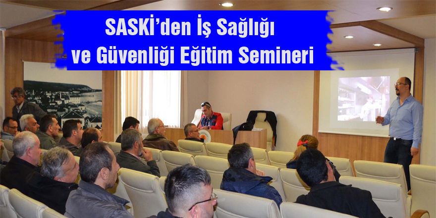 SASKİ’den İş Sağlığı ve Güvenliği Eğitim Semineri