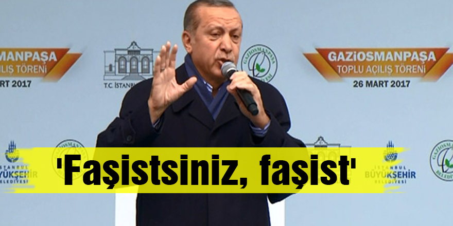 Cumhurbaşkanı Erdoğan: 'Faşistsiniz, faşist'