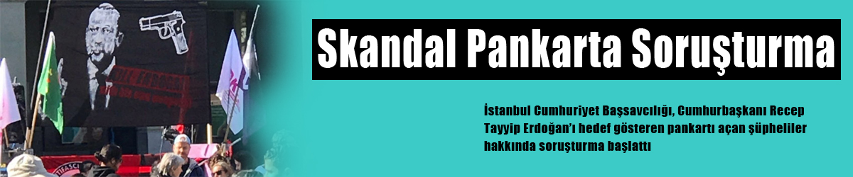 Skandal pankarta İstanbul Cumhuriyet Başsavcılığından soruşturma