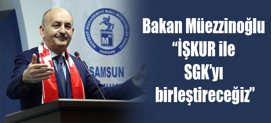 Bakan Müezzinoğlu: “İŞKUR ile SGK’yı birleştireceğiz”