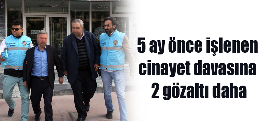 5 ay önce işlenen cinayet davasına 2 gözaltı daha