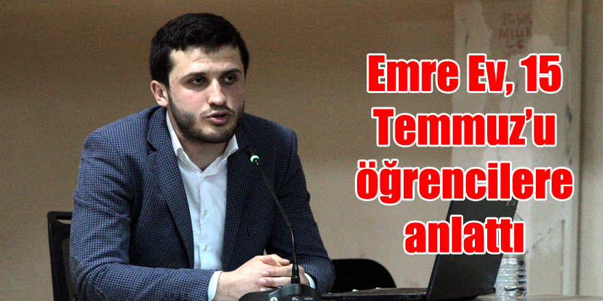 Emre Ev, 15 Temmuz’u öğrencilere anlattı