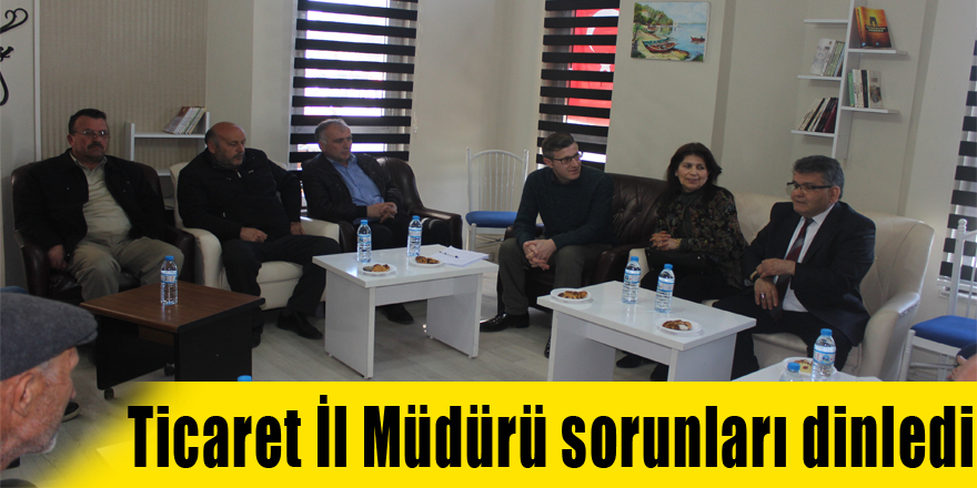 Ticaret İl Müdürü sorunları dinledi