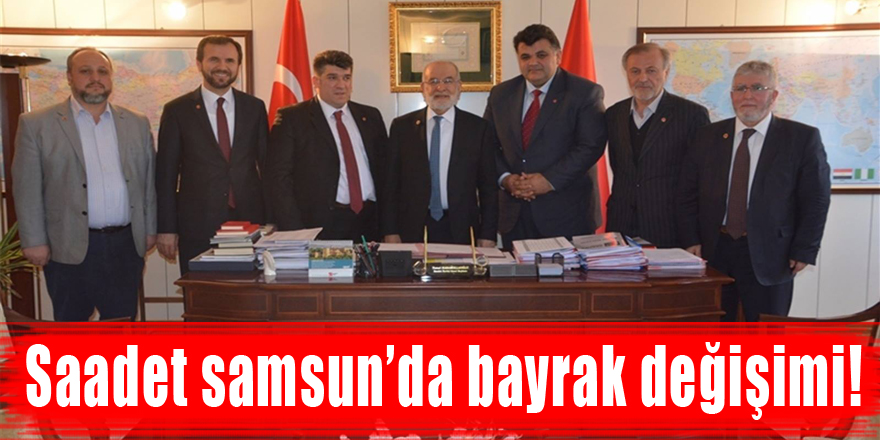 Saadet samsun’da bayrak değişimi!