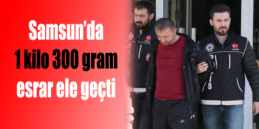 Samsun’da 1 kilo 300 gram esrar ele geçti