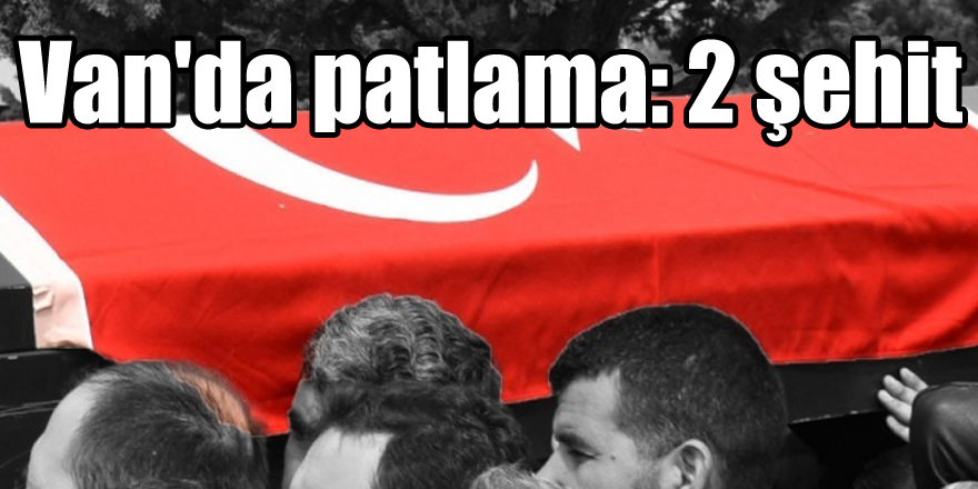 Van'da patlama: 2 şehit