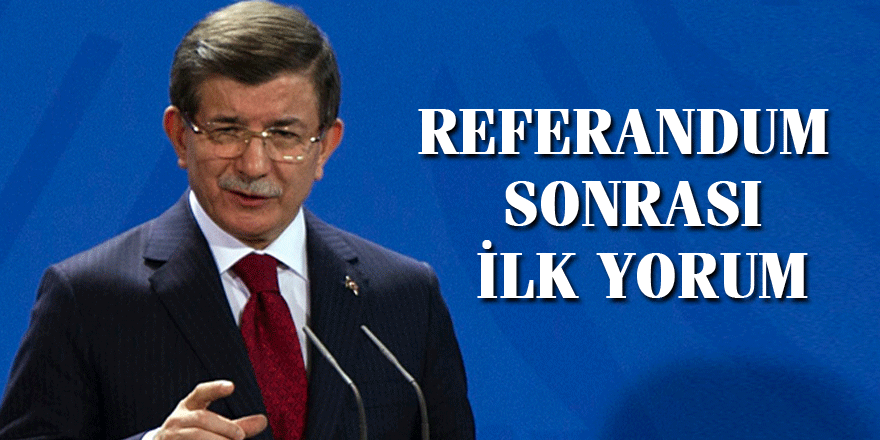 Ahmet Davutoğlu'dan referandum sonrası ilk yorum