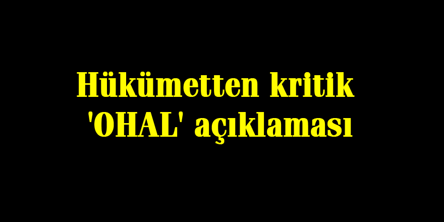 Hükümetten kritik 'OHAL' açıklaması