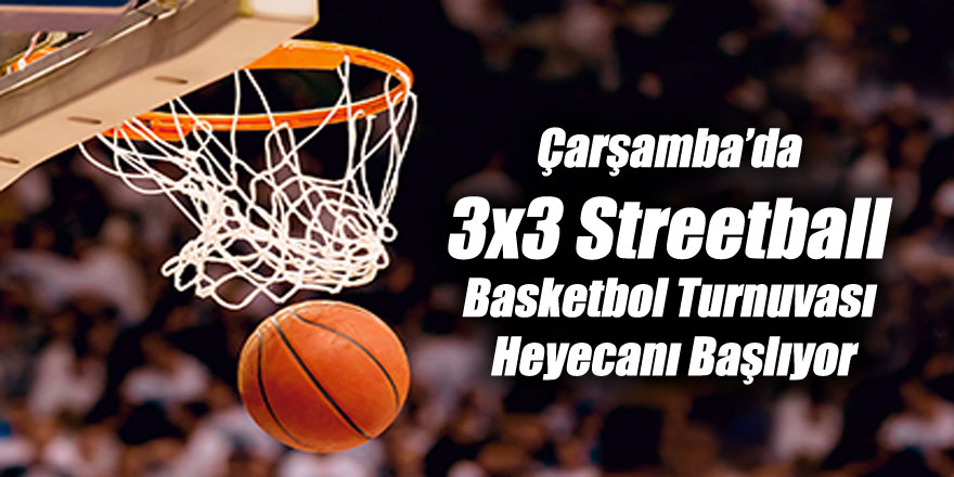 Çarşamba’da 3x3 Streetball Basketbol Turnuvası Heyecanı Başlıyor