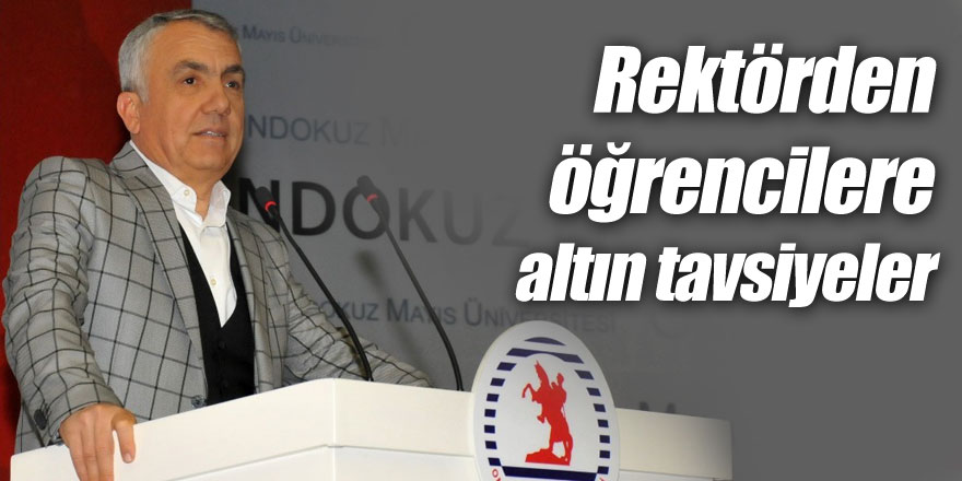 Rektörden öğrencilere altın tavsiyeler 