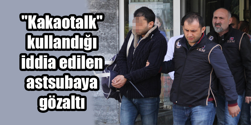 "Kakaotalk" kullandığı iddia edilen astsubaya gözaltı