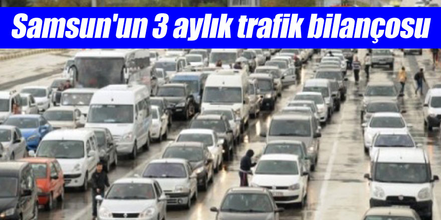 Samsun'un 3 aylık trafik bilançosu