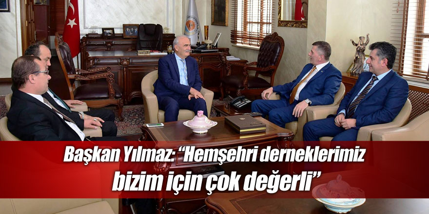 Başkan Yılmaz: “Hemşehri derneklerimiz bizim için çok değerli”