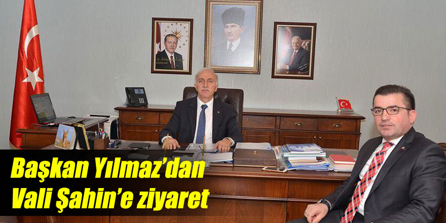 Başkan Yılmaz’dan Vali Şahin’e ziyaret