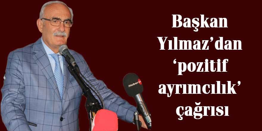 Başkan Yılmaz’dan ‘pozitif ayrımcılık’ çağrısı