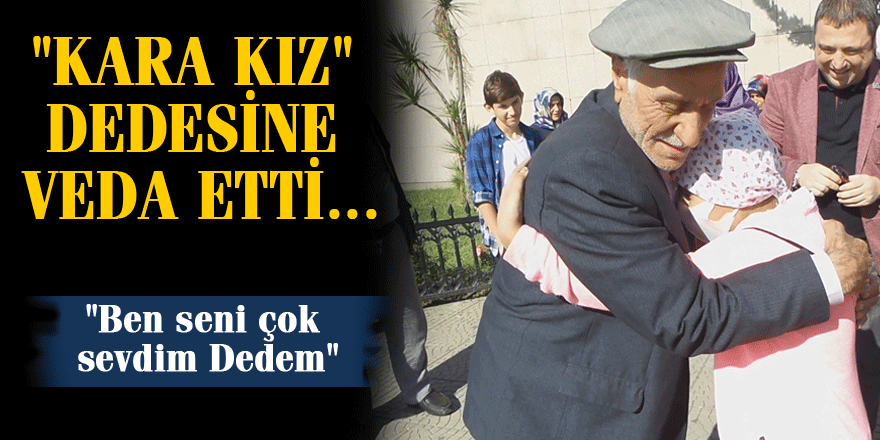 "KARA KIZ" DEDESİNE VEDA ETTİ... "Ben seni çok sevdim Dedem"