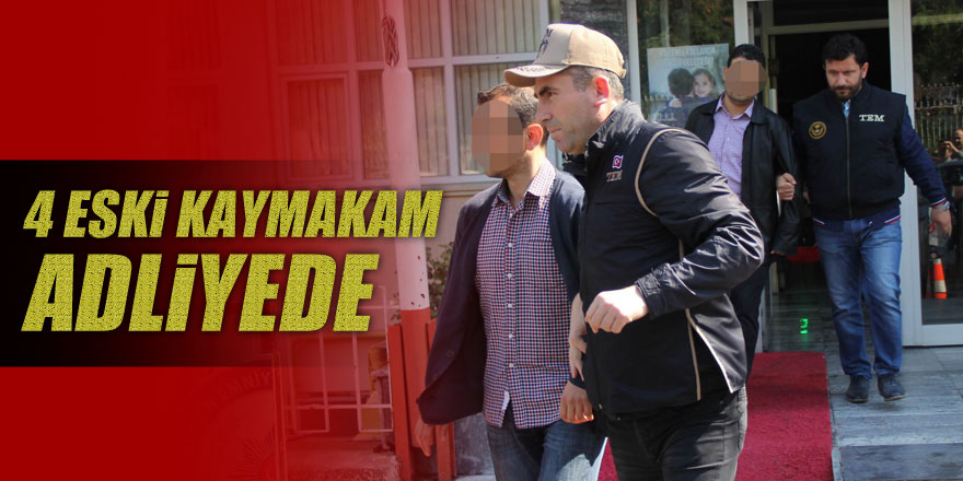 FETÖ'den gözaltına alınan 4 eski kaymakam adliyeye sevk edildi