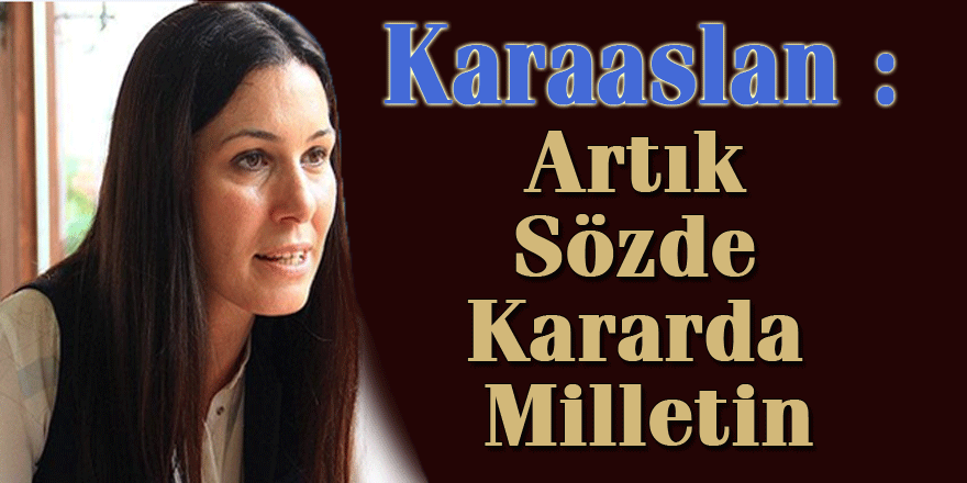 Karaaslan : Artık Sözde Kararda Milletin