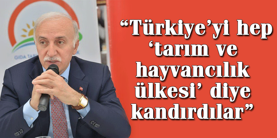  “Türkiye’yi hep ‘tarım ve hayvancılık ülkesi’ diye kandırdılar”