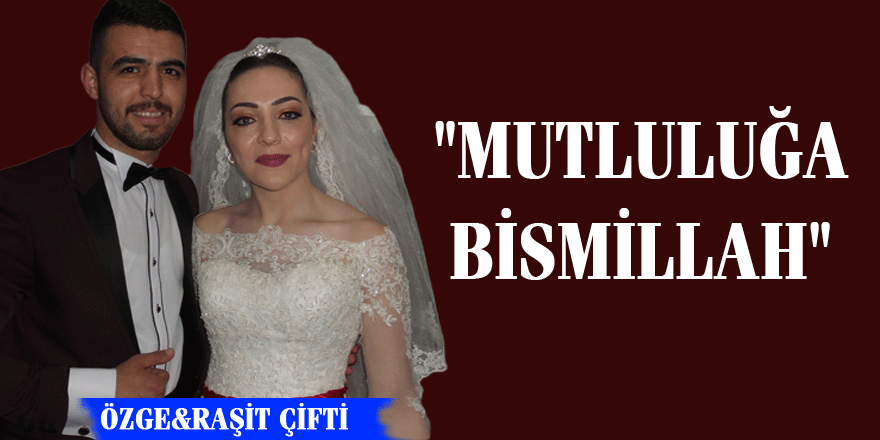 ÖZGE&RAŞİT ÇİFTİ "MUTLULUĞA BİSMİLLAH" DEDİ