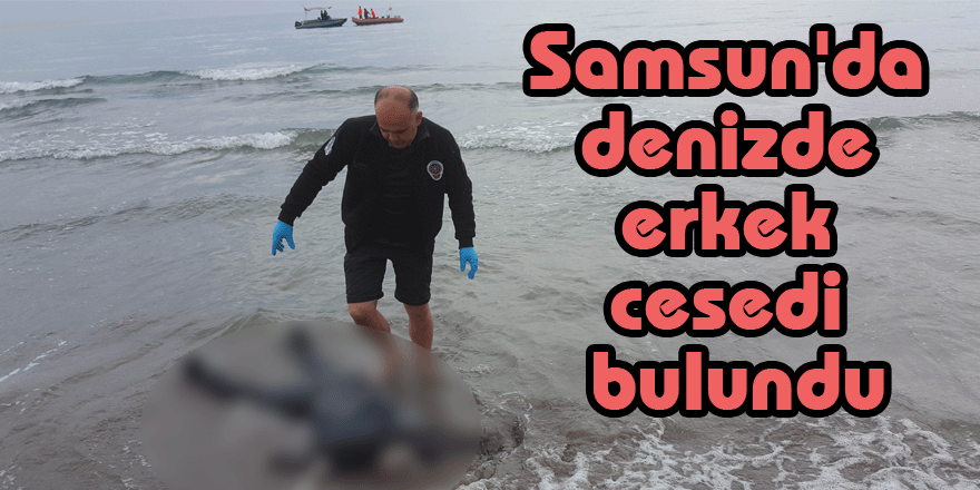 Samsun'da denizde erkek cesedi bulundu