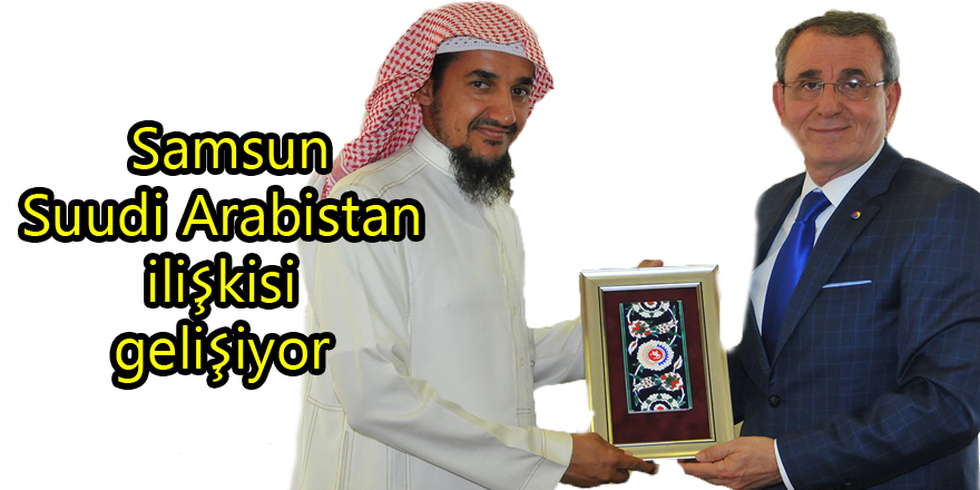  Samsun-Suudi Arabistan ilişkisi gelişiyor 