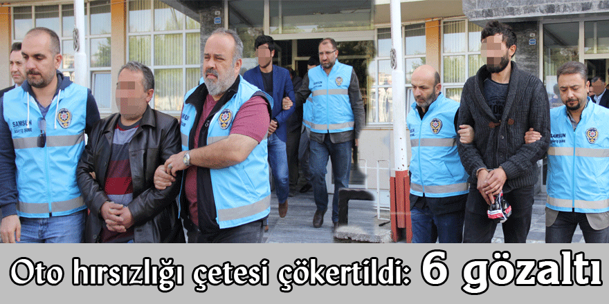 Oto hırsızlığı çetesi çökertildi: 6 gözaltı