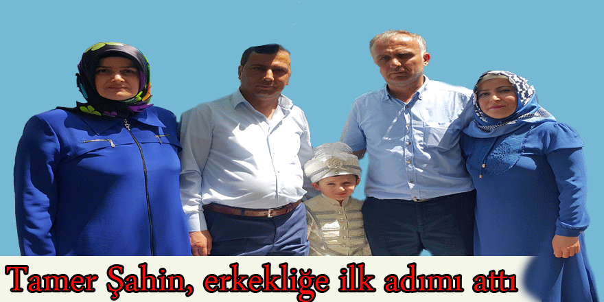 Tamer Şahin, erkekliğe ilk adımı attı