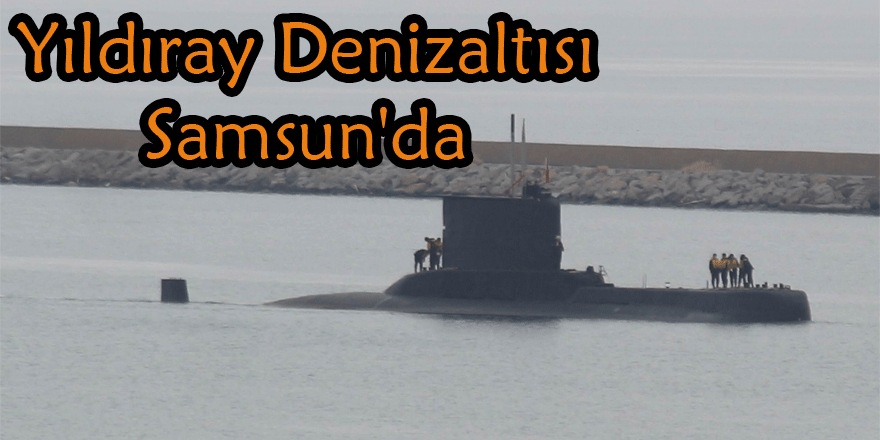 Yıldıray Denizaltısı Samsun'da